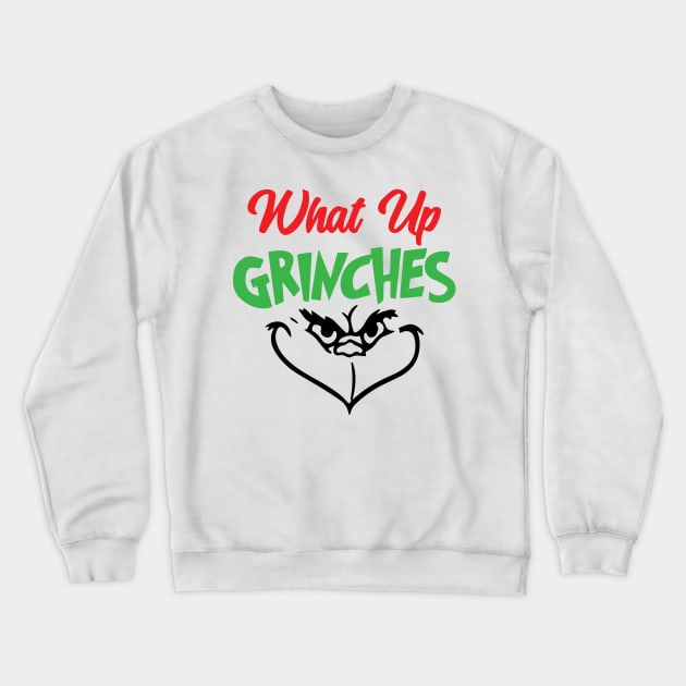 What Up Grinches Crewneck Sweatshirt by NovaTeeShop